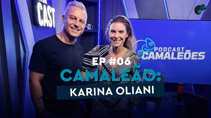 Episódio 6 do Podcast Camaleões, com Karina Oliani